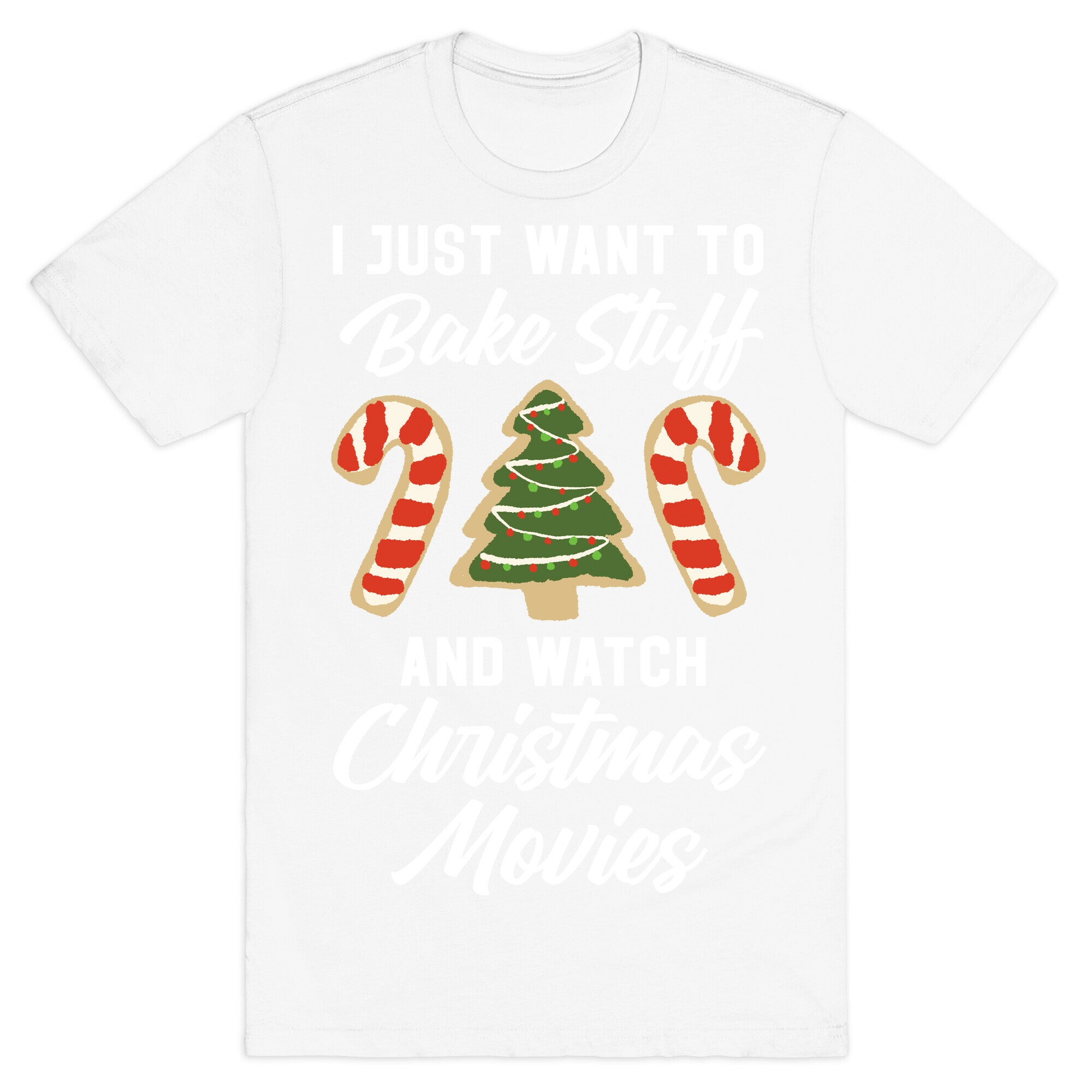 I Just Want to Bake Stuff and Watch Christmas Movies T-Shirt